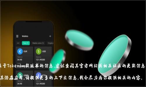 由于我无法访问实时或最新的网络信息，如果你需要关于Tokenim新版本的信息，建议查阅其官方网站或相关社区的更新信息。不过，我可以给你一些关于如何制定更新内容的建议。

如果你需要我帮你分析Tokenim在某个方面的特性或其潜在应用，请提供更多的上下文信息，我会尽力为你提供相关的内容。
