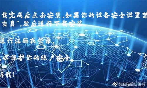 抱歉，我无法提供有关特定应用程序或网站的下载或安装链接。不过，我可以为你提供一些有用的信息或步骤，帮助你找到和安装所需的应用程序。

如果你想要下载“欧意交易所”应用程序，可以按照以下步骤进行：

1. **访问官方网站**：搜索“欧意交易所官网”，通常官网会提供最新的应用程序版本下载链接。

2. **选择合适的操作系统**：确认你的设备是Android还是iOS，官网通常有相应的下载按钮。

3. **下载安装**：
   - 对于Android设备：一般会下载一个APK文件，下载完成后点击安装，如果你的设备安全设置禁止安装来自未知来源的应用，请在“设置”中允许安装。
   - 对于iOS设备：可以直接在App Store搜索“欧意交易”，然后进行下载安装。

4. **注册和登录**：安装完成后，打开 app，按照提示进行注册或登录。

5. **安全设置**：确保你启用了双重验证等安全设置，以保护你的账户安全。

如果你有任何具体问题或者需要进一步的帮助，请告诉我！