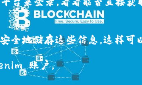 如果你忘记了 Tokenim 的用户名，以下是一些可以尝试的方法来找回或重置你的用户名：

1. 检查邮箱
首先，你可以查看你的邮箱。很多时候，在你注册 Tokenim 账户时，系统会发送一封确认邮件。邮件中通常会包含你的用户名或其他相关信息。搜索一下你的邮件收件箱，看看是否能找到关于 Tokenim 的邮件。

2. 使用手机号
如果你在注册时提供了手机号，可以尝试使用手机号码进行登录。有些平台允许用手机号找回账户信息或重置用户名。你可以在登录页面查找相应的链接，输入手机号码来获取重置链接或验证码。

3. 客服支持
如果上述方法都没有用，联系 Tokenim 的客服支持是一个不错的选择。说明你的情况，包括你可能用过的电子邮件地址，客服团队通常会帮助你找回用户名。确保提供尽可能多的信息，以便他们能够验证你的身份。

4. 回忆注册时的细节
想想看，当初注册时你可能使用了哪些用户名变种，比如拼音、昵称或者其他社交媒体上的名称。这些细节可能会在你回忆中唤起一些记忆，帮助你找回账户信息。

5. 查看社交媒体
如果你通过社交媒体（如 Facebook 或 Twitter）注册的账户，可以尝试通过这些社交媒体平台来登录，看看能否直接获取用户名。社交媒体通常会保存账户的基本信息，也可能会帮你恢复记忆。

6. 记个小本本
以后为了避免再次忘记，可以考虑记下你的用户名和密码，或者使用密码管理工具来帮助你安全地储存这些信息。这样可以在下次登录时省去不必要的烦恼。

总之，忘记用户名是常有的事，别着急，通过上述方法逐一排查，应该能帮助你找回你的 Tokenim 账户。