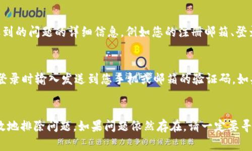 如果您在尝试登录 Tokenim 时遇到问题，可能有几个常见的原因和解决方法可以考虑。以下是一些步骤，希望可以帮助您解决登录问题。

1. 检查您的登录凭据
首先，确认您输入的电子邮件地址和密码是否正确。有时候，键盘上的大写锁定键（Caps Lock）可能会不小心开启，导致输入错误。尝试手动输入密码，而不是复制粘贴，以确保没有多余的空格或错误字符。

2. 重置密码
如果您已确认凭据无误，但仍然无法登录，可以尝试使用“忘记密码”功能。通常，Tokenim 的登录页面会提供一个链接，让您输入注册时的邮箱以接收重置密码的邮件。进入邮箱后，请按照邮件中的步骤重置密码。

3. 检查网络连接
有时，网络连接不稳定可能会导致登录失败。确保您的设备连接到互联网，并且网络信号稳定。您可以尝试使用其他网络，比如手机热点，看看问题是否仍然存在。

4. 清理浏览器缓存
浏览器缓存中的数据可能会影响您访问网站的体验。尝试清除浏览器的缓存和Cookies，然后重新打开浏览器再试一次登录。具体步骤如下：
ul
    li对于 Chrome：点击右上角三个点  设置  隐私与安全  清除浏览数据。/li
    li对于 Firefox：点击右上角的菜单  选项  隐私与安全  清理数据。/li
/ul

5. 更新浏览器或尝试其他浏览器
确保您的浏览器是最新版本。过时的浏览器可能会与网站功能不兼容。如果更新后问题仍未解决，可以尝试使用不同的浏览器，比如 Firefox、Safari 或 Edge，看看能否顺利登录。

6. 检查网站状态
有时候，Tokenim 的服务器可能出现问题或正在维护，导致用户无法登录。访问一些状态监控网站，查询是否有其他用户也遇到类似问题，或者查看 Tokenim 的官方社交媒体或公告页面获取最新消息。

7. 联系客服支持
如果以上方法均无法解决您的登录问题，请联系 Tokenim 的客服支持。准备好您遇到的问题的详细信息，例如您的注册邮箱、登录时间和所用设备信息，以便客服能够更快地帮助您。

8. 安全性设置
有些平台对登录安全性有额外要求，比如两步验证。如果您启用了这一功能，需要在登录时输入发送到您手机或邮箱的验证码。如果没有收到验证码，请检查垃圾邮件或等待一段时间。

总结
总之，无法登录 Tokenim 可能由多种因素引起。通过以上这些步骤，您应该能够有效地排除问题。如果问题依然存在，请一定要寻求专业的客服支持。记住，在线安全是重中之重，无论何时都不要泄露个人敏感信息。