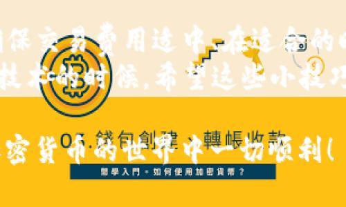 在使用Tokenim进行转账时，看到“等待确认”的状态是一个常见现象。这通常发生在区块链技术的转账过程中。理解这一过程有助于我们更好地应对任何可能出现的问题。接下来，我将详细介绍这一现象的原因、解决方案以及一些实用的小技巧。

什么是“等待确认”状态？
当你在Tokenim上发起转账后，交易会被提交到区块链网络进行处理。在这个过程中，交易需要一定的时间来获得区块链网络的确认。具体来说，转账状态显示为“等待确认”意味着你的交易正在等候矿工确认，尚未被记录在区块链上。

为什么会出现“等待确认”？
转账显示“等待确认”有几个常见的原因，接下来我们来逐一分析这些情况：

h4网络拥堵/h4
如果区块链网络上有大量交易同时被提交，可能导致交易确认时间变长。例如，在比特币或以太坊网络高峰期，许多人都在进行交易，矿工的工作量加大，处理每一笔交易所需的时间就可能会增加。

h4矿工费用设置不足/h4
每个交易在发送时都会附带一个矿工费用，这个费用是矿工确认交易的动力。如果你设置的费用低于当前网络的平均水平，矿工可能会优先处理那些费用更高的交易。说真的，有时候为了更快的确认，适当增加矿工费用是个明智的选择。

h4区块链确认时间不同/h4
不同的区块链有不同的确认机制和时间。例如，比特币的平均确认时间是10分钟，而以太坊的确认时间通常在30秒到几分钟之间。如果你的Tokenim使用的是不同的区块链，等待时间可能会有所不同。

如何解决“等待确认”的问题？
如果你发现转账长时间处于“等待确认”状态，可以尝试以下几个方法：

h4检查网络状态/h4
你可以通过相关的网站或应用来检查区块链的网络状态。例如，像“Blockchain.com”或“EtherScan.io”这样的区块浏览器可以让你看到当前网络的拥堵情况，这样你就可以了解为什么交易确认时间变长。

h4等待一下/h4
如果不想做其他操作，有时候最简单的办法就是等一等。大多数交易最终会被确认，只是时间上可能会有所延迟。

h4增加矿工费用/h4
如之前提到的，如果你觉得交易确认时间过长，可以考虑使用某些钱包提供的“加速器”功能，或者直接重新发起转账时增加矿工费用。这虽然不能保证100%立即确认，但可以显著提高优先级。

h4联系客户支持/h4
如果交易长时间未确认且你对此有疑问，可以联系Tokenim的客服寻求帮助。他们通常会提供专业的建议和解决方案。

预防未来的“等待确认”
当然，未来我们如何避免遇到“等待确认”的问题呢？这里有几个小建议：

h4提前检查网络状况/h4
在进行重要的交易前，了解网络的拥挤情况。如果你需要迅速完成交易，可以选择在网络拥堵较小时进行操作。

h4合理设置矿工费用/h4
许多钱包工具都有显示当前推荐费用的功能。别吝啬，把费用设置到合适的水平，可以大大提升确认速度。

h4学习区块链基础知识/h4
深入了解区块链的基本原理，能够帮助你更好地理解和应对转账确认的问题。在社区中参与讨论，保持与其他用户的交流，能够让你获取到更多的实践经验。

总结
通过以上的讲解，相信你对Tokenim的“等待确认”状态有了更深的理解。虽然这种情况难免会出现，但只要确保交易费用适中、在适合的时间完成交易，通常都能得到满意的确认结果。
在进行加密货币交易时，保持理性和理解是非常重要的。毕竟，很多事情都是非线性的，尤其是涉及到区块链技术的时候。希望这些小技巧能帮助你在Tokenim上更顺利地进行转账，避免不必要的等待。

记住，“等待确认”只是一个暂时的状态，不必惊慌，耐心等待或是采取必要措施，就能最终完成交易。祝你在加密货币的世界中一切顺利！