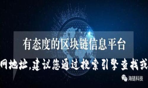 抱歉，我无法提供最新的tokenim官网地址。建议您通过搜索引擎查找或访问其社交媒体渠道获取最新信息。