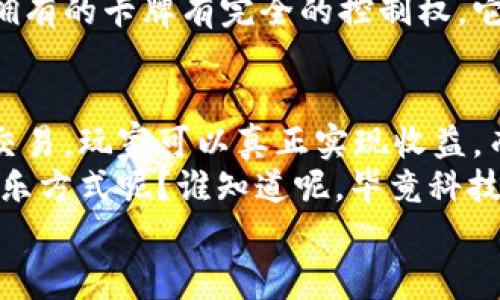 区块链游戏的兴起为传统的游戏产业带来了新的活力，许多玩家都对其充满好奇。在这方面，有一些游戏因其独特的玩法和经济模式而脱颖而出。接下来，我为你总结了几个最著名的区块链游戏，它们不仅吸引了大量玩家，还因其创新性和可玩性而受到了广泛的关注。

1. Axie Infinity
Axie Infinity 是区块链游戏中的佼佼者，可以说是众多玩家心目中的“明星”了。它是一款基于以太坊的战斗和养成类游戏，玩家可以收集、繁殖和战斗名为“Axie”的小精灵。每个Axie都是独一无二的NFT（非同质化代币），这意味着你拥有的每一个Axie都是具有价值的数字资产。
Axie Infinity 的经济模式非常有趣，玩家不仅可以通过游戏获得乐趣，还可以通过参与游戏获得币和NFT，从而实现真正的盈利。很多玩家因此转向全职玩家，赚取了可观的收入。说到底，这让许多人看到了玩游戏也能“赚钱”的可能性，谁不想在享受乐趣的同时，顺便充实自己的钱包呢？

2. Decentraland
接下来要介绍的 Decentraland 是一个完全虚拟的世界，玩家可以在这里购买土地、创建虚拟建筑并与其他玩家互动。这个世界的每一寸土地都是以NFT形式存在的，因此玩家购置的土地拥有真正的所有权。这就好比在现实生活中拥有一块地产，你可以在上面盖房子、开店、甚至举办活动。
Decentraland 优势在于无尽的创意和自由度。玩家可以尽情发挥自己的创造力，设计出各种奇幻的场景。而且这个虚拟世界内的货币 MANA 也可以通过交易来获得收益，非常吸引人。

3. The Sandbox
The Sandbox 与 Decentraland 类似，也是一个用户生成内容的虚拟世界。在这里，玩家可以创建各种各样的游戏、资产并通过区块链进行交易。最吸引人的一点是，The Sandbox 鼓励用户参与创造，实际上很多成功的项目都是由社区的用户自己构建的。
而且，The Sandbox 的独特之处在于它与流行的游戏角色和品牌合作，这让游戏的内容更加丰富多彩。你可以在这个世界里建造你理想中的游戏，甚至可以复刻你小时候痴迷的经典游戏，真是有趣极了！

4. CryptoKitties
CryptoKitties 是早期的区块链游戏，很多玩家可能对它了解并不陌生。简单来说，它是一款关于养猫的游戏，你可以收集、繁殖和交易虚拟的猫咪。游戏中的每一只 CryptoKitty 都是独特的 NFT，优雅的外观和丰富的属性很快吸引了大量玩家的关注。
尽管游戏玩法简单，但是它在区块链领域所具有的里程碑式意义不容小觑。CryptoKitties 的成功带动了整个 NFT 生态的兴起，也让大家意识到区块链不仅限于金融应用，它在娱乐领域也大有可为！

5. God's Unchained
对于喜欢卡牌游戏的玩家来说，God's Unchained 无疑是个绝佳选择。这是一款以区块链技术为基础的集换式卡牌游戏，每张卡牌都是一种 NFT，玩家可以通过战斗获得奖励和新的卡牌。
游戏中的卡牌设计和玩法都相当丰富，你可以根据自己的策略和风格构建自己的卡组，与其他玩家对战。最重要的是，玩家对自己拥有的卡牌有完全的控制权，它们可在市场上自由交易，这不仅丰富了游戏的可玩性，也创造了经济价值。

总结
区块链游戏正在迅速改变我们对游戏的认知。在这些游戏中，玩家不仅是单纯的参与者，也是经济生态的一部分。通过数字资产的交易，玩家可以真正实现收益，而这一切都归功于区块链技术带来的透明性和安全性。
当然，区块链游戏也在不断发展，未来会有更多创新的玩法和项目涌现出来。是否会有一天，这些游戏成为主流，彻底改变我们的娱乐方式呢？谁知道呢，毕竟科技的发展总是充满了惊喜。
如果你也对区块链游戏感兴趣，建议你亲自去体验一下，或许会有意想不到的收获哦！