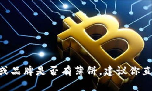 tokenim听起来像是一个品牌或特定产品的名称，但根据现有的信息，它似乎并没有明确的关联到薄饼。如果你是在询问某个具体的商家或品牌是否有薄饼，建议你直接访问他们的官方网站或相关社交媒体平台获取最新的信息。如果你可以提供更多的背景或上下文，我将更乐意为你提供更准确的帮助！