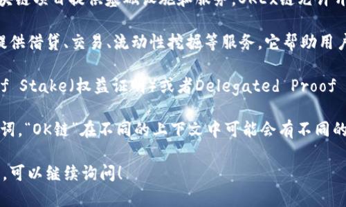 “OK链”通常指的是与区块链技术相关的一种创新或项目，尤其在加密货币和去中心化应用（DApps）的领域。具体来说，OK链可以指以下几个方面：

1. **OKEx链**：这是一种由OKEx交易所支持的公链，旨在为区块链项目提供基础设施和服务。OKEx链允许开发者在其上构建去中心化应用和智能合约，并支持高效的交易。

2. **去中心化金融（DeFi）平台**：OK链通常与DeFi平台相关，提供借贷、交易、流动性挖掘等服务。它帮助用户在没有中介的情况下进行金融交易。

3. **共识机制**：OK链可能采用不同的共识机制，比如Proof of Stake（权益证明）或者Delegated Proof of Stake（委托权益证明），以确保网络的安全性和高效性。

需要注意的是，区块链技术是一个快速发展的领域，作为一个名词，“OK链”在不同的上下文中可能会有不同的解释和涵义。

如果你想了解更具体的信息，比如OK链的工作原理、应用案例等，可以继续询问！