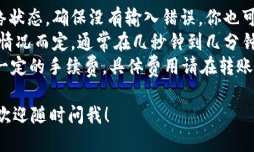 要将 Tokenim 中的 EOS 转出，可以按照以下步骤进行操作：

### 步骤 1: 登录 Tokenim 账号
首先，你需要打开 Tokenim 应用或网站并使用你的账号进行登录。如果你还没有账号，需要创建一个并进行身份验证。

### 步骤 2: 进入钱包界面
登录后，导航到你的钱包界面。在这里，你可以看到自己的所有资产，包括 EOS。

### 步骤 3: 选择 EOS 资产
在钱包中查找并选择 EOS 资产。这通常会显示在你的资产列表中。

### 步骤 4: 选择转出选项
找到“转出”或“发送”的选项，点击进入。系统可能会要求你输入转出金额和接收地址。

### 步骤 5: 输入接收地址
在相应的字段中输入你想要转账到的地址。这可能是另一个 Tokenim 用户的地址，或者是某个外部钱包的地址。确保输入的地址是正确的，以免资金丢失。

### 步骤 6: 输入转出金额
接下来，输入你想要转出的 EOS 数量。记得留有足够的余额来支付可能的交易费用。

### 步骤 7: 确认交易
在确认之前，仔细检查交易信息，包括接收地址和转出金额。一旦确认，提交交易请求。

### 步骤 8: 输入密码确认
系统会要求你输入密码或进行其他身份验证，以确保安全。按照提示操作。

### 步骤 9: 查看交易状态
提交后，你可以在钱包的交易记录中查看交易状态。根据网络拥堵情况，交易可能需要一些时间才能完成。

### 常见问题
- **转账失败怎么办？**：如果转账失败，检查接收地址和网络状态，确保没有输入错误。你也可以查看 Tokenim 的帮助文档或联系客服。
- **转账时间多久？**：转账时间通常根据 EOS 网络的拥堵情况而定，通常在几秒钟到几分钟内。
- **有没有手续费？**：进行 EOS 转账时，Tokenim 会收取一定的手续费，具体费用请在转账页面查看。

希望这些步骤能帮助你顺利将 EOS 转出。如果有其他问题，欢迎随时问我！