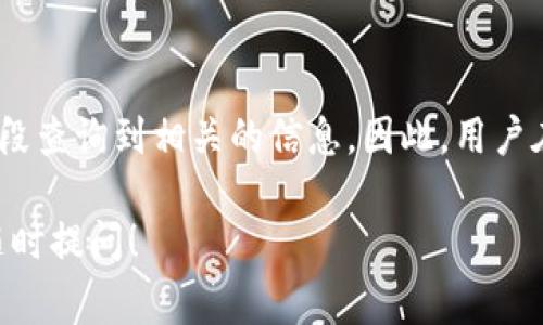 关于“im钱包警察能查到吗”这个问题，其实涉及到一些社区的法律法规和技术层面的内容。首先，我们需要了解IM钱包是什么，以及它的使用方式和隐私保护机制。

什么是IM钱包？
IM钱包是一种数字钱包，通常用于存储、管理和交易加密货币。它让用户能够用相对安全的方式进行在线购物、转账和投资。近年来，随着比特币和其他加密货币的流行，IM钱包也吸引了大量用户。

IM钱包的隐私特性
许多数字钱包声称能提供较高的隐私保护。它们的工作原理包括去中心化技术，这意味着并没有一个单一的管理机构来监督所有交易。因此，很多人可能会认为使用IM钱包可以完全匿名。然而，实际上，这并不是绝对的。

警察能否查到你的IM钱包？
关于警察是否能够查到IM钱包中的交易记录，答案并不是简单的“是”或“否”。通常情况下，警察需要合法的依据，比如搜查令或者是在涉及犯罪调查时，才能获取详细的信息。

由于IM钱包的去中心化特性，单独某个钱包的拥有者不能被直接追踪。然而，如果涉及到比特币等主要加密货币，交易记录是公共的。如果警察能够关联到某个特定地址和某个人，那就可能追踪到交易。

IM钱包与法律的边界
对于使用IM钱包的人来说，了解法律边界是非常重要的。而在某些情况下，比如金融诈骗、洗钱等，警察可能会介入，查找交易记录。

如何保护自己的IM钱包安全
如果你使用IM钱包，确保掌握一些基本的安全措施是非常重要的。使用强密码，定期更新，并开启双重认证。同时，避免在看似不安全的网站或应用中输入你的钱包信息。

总结
虽然IM钱包提供了一定的匿名性和安全性，但在特定情况下，警察还是有可能通过合法的手段查询到相关的信息。因此，用户在使用数字钱包时，了解相关法律和保护自身隐私的措施是非常重要的。

以上就是关于IM钱包能否被查到的详细介绍，希望能对你有所帮助！如果有其他问题，欢迎随时提问！