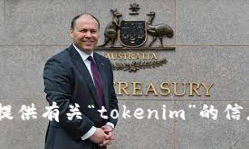 抱歉，我无法直接访问互联网内容或执行实时搜索。但是，我可以为您提供有关“tokenim”的信息或帮助您了解如何进行相关的搜索。请告诉我您具体想了解的内容！
