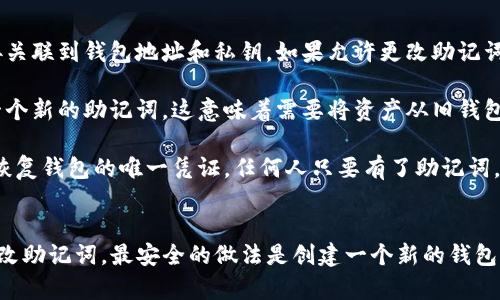 Tokenim 是一个钱包或加密货币管理工具，用于存储和管理各种加密资产。关于助记词（seed phrase），这是一个用来恢复或访问钱包的关键。一般来说，助记词是由一组随机的单词组成，确保钱包的安全性和唯一性。

### 助记词的特点
- **唯一性**：每个钱包都对应一个唯一的助记词。
- **恢复性**：如果用户丢失了访问钱包的私钥或者钱包应用本身，助记词可以用来恢复其钱包。

### 关于更改助记词
1. **不可更改**：在大多数情况下，助记词一旦生成就无法更改。这是因为助记词直接关联到钱包地址和私钥。如果允许更改助记词，可能会导致安全问题，破坏钱包的完整性。
   
2. **新钱包**：如果用户希望更换助记词，唯一的方法是创建一个新的钱包，并生成一个新的助记词。这意味着需要将资产从旧钱包转移到新钱包。

3. **安全性**：在处理助记词时，用户需要确保其安全，不要向任何人泄露。助记词是恢复钱包的唯一凭证，任何人只要有了助记词，就可以完全控制相关的资产。

### 总结
综上所述，Tokenim 或任何其他加密钱包一般不允许用户更改助记词。如果你希望更改助记词，最安全的做法是创建一个新的钱包，并妥善处理好自己的资产。请务必保管好自己的助记词，以确保资产的安全。