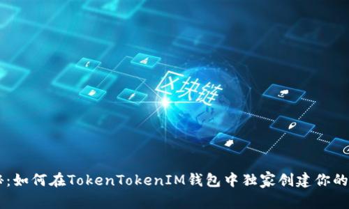 专家揭秘：如何在TokenTokenIM钱包中独家创建你的代币秘笈