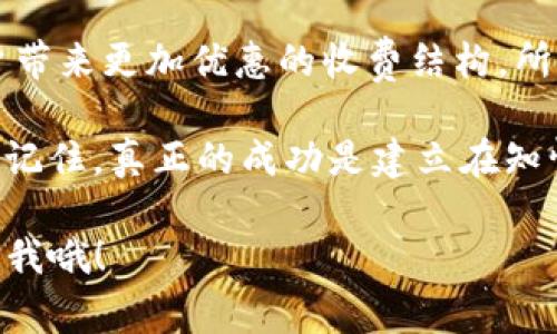   Coinbase独家揭秘：了解手续费的专家秘诀 / 

 guanjianci Coinbase, 手续费, 数字货币 /guanjianci 

引言：为什么手续费是个大问题？
说真的，在选择交易所的时候，手续费往往是我们最先关心的话题之一。你可能会问，Coinbase的手续费到底是多少？这个问题没有简单的答案，因为手续费结构其实是相当复杂的。但是，了解这些细节对于每个想要在Coinbase上交易数字资产的用户来说，都是至关重要的。

Coinbase手续费的基本结构
首先，让我们来聊聊Coinbase的手续费是如何计算的。Coinbase的手续费主要分为两部分：固定手续费和变动手续费。固定手续费通常是一个相对小的数额，而变动手续费则是根据你交易的金额和交易所的流动性来决定的。

具体而言，Coinbase对每笔交易会收取一个相对的百分比作为手续费，通常这个比例在0.5%到4%之间。这个范围的波动，主要取决于你使用哪种支付方式以及你的交易金额大小。

为何手续费差异如此之大？
有个问题大家可能会想：为什么在Coinbase上交易的手续费会如此高？其实，这与多个因素都有关系。首先，Coinbase本身是一个非常成熟的平台，因此它的安全性和用户体验相对较高，这意味着它在开发和维护平台上投入了更多的资金。

再者，你要知道，支付方式也会影响手续费。例如，使用信用卡支付会比使用银行转账更贵，因为信用卡支付的风险和处理成本相对较高。

如何降低Coinbase的手续费？
别担心！虽然Coinbase的手续费可能看起来让人望而却步，但其实还是有一些小秘诀可以帮助你减少这笔支出。首先，如果条件允许，尽量使用银行转账而不是信用卡进行交易。银行转账的手续费通常会比信用卡低得多。

另外，Coinbase Pro是一个相对更适合频繁交易者的平台，手续费会更低。通过使用Coinbase Pro，你可以享受到更有竞争力的交易费用，相信我，这绝对是一个值得考虑的选择。

Coinbase会员计划对手续费的影响
听说过Coinbase的会员计划吗？这个计划可以帮助你进一步降低手续费。如果你成为了Coinbase的高级会员，你将享受到更低的交易费用及其他一些附加福利。虽然成为高级会员需要支付一定的月费，但对于那些经常交易的人来说，这笔费用是值得的。

总总结：明智选择你的交易方式
在了解了Coinbase的手续费结构后，你可能会感到一丝不安。但是，你要做的就是根据自己的需求来选择合适的交易方式和支付选项。希望通过这篇文章，能够帮助你更好地理解Coinbase的手续费，也让你在进行数字货币交易时更加游刃有余。

深入洞察：数字货币交易的未来趋势
最后，我们再聊一下数字货币交易的未来趋势。虽然手续费可能是一个困扰许多交易者的问题，但随着行业的不断发展，可能会有更多的竞争者进入市场，促使交易所的费用进一步降低。

而且，随着技术的进一步成熟，我们可能会看到更多基于区块链的新型交易所出现，它们的运营费用可能更低，这将为用户带来更加优惠的收费结构。所以，无论你是在Coinbase上交易，还是在其他平台，保持关注行业动态总是有益的。

总之，手续费是影响我们交易体验的重要因素之一。每个选择都有其利与弊，因此多了解，多对比，才能做出最明智的选择。记住，真正的成功是建立在知情的基础之上的。

希望这些小小的秘诀和建议能帮助你在Coinbase上顺利交易，盈利多多！如果你有更多关于数字货币的问题，欢迎随时问我哦！