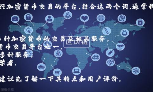 “Crypto”在中文中通常翻译为“加密货币”，而“交易所”则是指进行加密货币交易的平台。结合这两个词，通常我们会用“加密货币交易所”来描述提供加密货币交易服务的平台。

常见的加密货币交易所包括：

1. **币安（Binance）**：全球最大的加密货币交易所之一，提供多种加密货币的交易及相关服务。
2. **火币（Huobi）**：成立于中国，后发展至全球，是较早的加密货币交易平台之一。
3. **OKEx**：同样是中国起步的交易所，提供现货和期货交易等多种服务。
4. **Coinbase**：在美国非常流行的一个交易平台，特别适合初学者。

每个交易所都有其独特的功能和手续费结构，所以在选择的时候建议先了解一下其特点和用户评价。