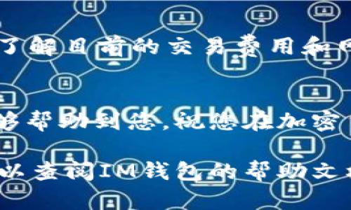 要将TRX从IM钱包中转出，您可以按照以下步骤操作。TRX（波场币）是一种基于波场协议的加密货币，下面是逐步的指导：

第一步：打开IM钱包应用
首先，确保您已经在手机上安装了IM钱包应用。如果还没有安装，可以在应用商店中搜索并下载。安装完成后，打开应用，并登录您的账户。

第二步：找到TRX资产
登录后，您会看到钱包的主界面。在主界面中，您需要找到“资产”或“币种”选项。点击进入后，找到TRX（波场币）的图标。点击进入TRX资产页面，您将看到您的TRX余额。

第三步：点击转出
在TRX资产页面，您应该能看到一个“转出”或“发送”按钮。点击该按钮，进入转账界面。

第四步：填写转账信息
在转账界面，您需要输入以下信息：
ul
    listrong接收地址：/strong这是您想要转账的TRX地址。确保这个地址是正确的，因为一旦转出，交易无法撤回。/li
    listrong转账金额：/strong输入您想要转出的TRX数量。要注意，如果您设置了一定的手续费，确保您的余额足够支付。/li
    listrong备注（可选）：/strong您可以添加备注，帮助您识别这笔交易的目的。/li
/ul

第五步：确认交易
在填写完所有信息后，仔细检查一遍。确保接收地址和转账金额都是正确的。确认无误后，点击“确认”或“发送”按钮。

第六步：验证身份（如需要）
为了保障用户的资产安全，IM钱包可能会要求您进行身份验证，比如输入密码或其他安全验证。如果有这一步，请按照提示完成。

第七步：查看交易状态
一旦您完成了转账，系统会处理您的交易。您可以在“交易记录”或者“历史数据”中查看这笔交易的状态。如果交易状态显示为“成功”，那么您的TRX就已经成功转出啦。

重要提示
在进行任何加密货币转账之前，一定要确保地址的准确性。同时您也要了解目前的交易费用和网络拥堵情况，这些都会影响您的转账速度。

总结
通过上述步骤，您可以轻松地将TRX从IM钱包中转出。希望这篇指南能够帮助到您，祝您在加密货币的世界中大获丰收！如果有其他问题，欢迎随时问我。 

这样，你就完成了TRX的转出操作。如果在使用过程中遇到任何问题，可以查阅IM钱包的帮助文档或联系客服解决。