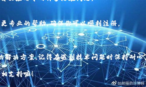 关于“tokenim注册闪退”的问题，首先，遇到这样的情况，确实让人有些沮丧。不过，别担心，下面我会为你详细介绍可能的原因以及解决方法，帮助你顺利进行注册。

什么是Tokenim?

Tokenim 是一个数字资产管理平台，它为用户提供了方便快捷的交易和管理工具。注册 Tokenim 后，用户可以方便地进行数字货币的买卖、存储以及其他相关服务。那么，我们如何顺利注册 Tokenim 呢？

注册时闪退的原因

遇到注册闪退的情况，有可能是由多种因素导致的。下面列出几个常见的原因：

ul
    listrong应用程序问题：/strong有时候，Tokenim 的应用程序在某个版本上可能存在问题，导致用户在注册时闪退。这种情况可以尝试更新到最新版本或者卸载重装应用。/li
    listrong网络连接不稳定：/strong注册过程中需要与服务器进行交互，如果你的网络连接不稳定，也可能导致闪退。你可以切换 Wi-Fi 或者使用移动数据试试看。/li
    listrong设备存储不足：/strong如果手机的存储空间不足，应用程序在运行时可能会崩溃。定期清理手机存储，确保有足够的空间。/li
    listrong系统兼容性：/strong一些老旧设备或者操作系统版本可能和 Tokenim 应用不兼容，导致闪退问题。/li
/ul

解决方法

如果你遇到注册 Tokenim 时闪退的问题，可以尝试以下解决方法：

h41. 更新应用程序/h4
首先，确保你的 Tokenim 应用是最新版本。在应用商店中检查是否有可用的更新。如果有新版本，下载并安装更新。

h42. 检查网络连接/h4
确保你的互联网连接是稳定的。可以尝试使用其他 Wi-Fi 网络，或者切换到移动数据，看是否能够解决闪退的问题。

h43. 清理设备存储/h4
检查你的设备存储空间。如果发现存储空间不足，尝试删除一些不必要的应用、照片或文件，释放空间。

h44. 重启设备/h4
如果上述方法都没有解决问题，建议尝试重启你的手机。有时候，简单的重启可以解决临时的故障。

h45. 重新安装应用/h4
如果问题仍然存在，可以尝试卸载 Tokenim 应用，然后重新安装。重新安装可以解决应用中的许多潜在问题。

h46. 联系客服/h4
如果你已经尝试了以上所有方法，仍然无法注册，可以考虑联系客服。他们能提供更专业的帮助，确保你可以顺利注册。

总结

注册 Tokenim 时闪退固然让人烦恼，但通过上述的方法，相信你能够找到合适的解决方案。记得在遇到技术问题时保持耐心，往往问题都能迎刃而解。希望你能顺利完成注册，享受到 Tokenim 带来的便利！

如果你有其他问题或需要更多帮助，随时欢迎与我交流，大家一起来分享经验，互相支持嘛！