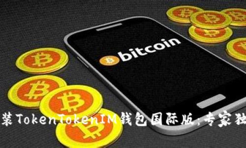 如何安装TokenTokenIM钱包国际版：专家独家秘诀