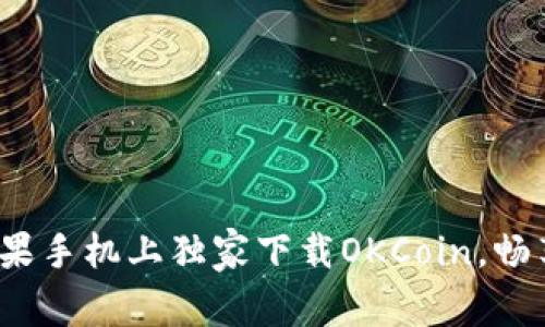 专家分享：如何在苹果手机上独家下载OKCoin，畅享数字资产交易秘诀