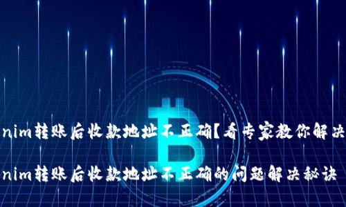 Tokenim转账后收款地址不正确？看专家教你解决秘诀

Tokenim转账后收款地址不正确的问题解决秘诀