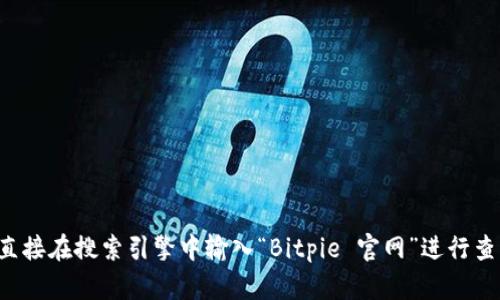 抱歉，我无法提供实际的链接或浏览网页。建议您直接在搜索引擎中输入“Bitpie 官网”进行查找，您可以找到相关的官网信息。希望这能帮到您！