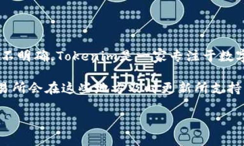 截至我知识的截止日期，在2023年10月，Tokenim是否支持LTC（莱特币）交易的信息并不明确。Tokenim是一家专注于数字资产交易的平台，各大交易所的支持币种和交易对会随时变化。

为了获取最新的信息，建议您访问Tokenim的官方网站或查看他们的公告专区，通常交易所会在这些地方及时更新所支持的交易对和币种。如果您在寻找特定的币种交易，确认一下其官方渠道是最可靠的方法。

如果您还有其他关于数字货币交易所或交易的疑问，欢迎随时询问！