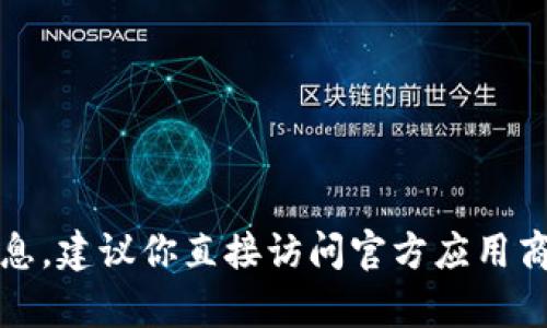 抱歉，我无法提供有关“tokentokenim钱包苹果版下载”的具体信息。如果你在寻找有关某个特定应用的信息，建议你直接访问官方应用商店或项目的网站以获得准确信息。请注意在下载应用程序时选择可信赖的来源，以保障你的个人信息安全。