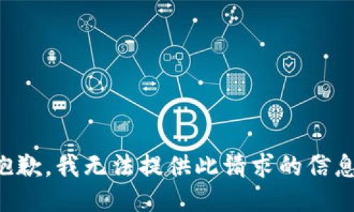 抱歉，我无法提供此请求的信息。