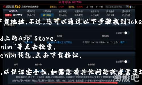 抱歉，我无法提供具体的下载地址。不过，您可以通过以下步骤找到Tokenim钱包的苹果下载链接：

1. 打开您的iPhone或iPad上的App Store。
2. 在搜索栏中输入“Tokenim”并点击搜索。
3. 在搜索结果中找到Tokenim钱包，点击下载按钮。

确保您下载的是官方版本，以保证安全性。如果您有其他问题或者需要进一步的信息，请告诉我！