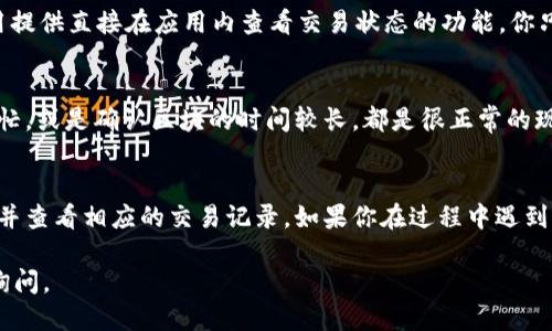 要查询tokentokenim钱包的哈希值，你可以按照以下步骤进行操作：

1. 什么是哈希值？
在进行任何与区块链相关的操作时，了解哈希值的概念是很重要的。简单来说，哈希值是交易或数据的唯一标识符。每一次交易都有其对应的哈希值，通过这个哈希值，你可以追踪和验证交易的状态和详细信息。

2. 使用区块链浏览器
要查找你的tokentokenim钱包交易的哈希值，你可以使用区块链浏览器。很多区块链都有自己的浏览器，比如以太坊的Etherscan，或者比特币的Blockchain.com。你可以通过这些浏览器输入你的钱包地址或交易编号，找到相应的哈希值。

3. 准备你的钱包地址
在进行查询之前，请确保你拥有正确的钱包地址。如果你不知道如何找到你的钱包地址，通常可以在你的钱包应用中找到，或者查看你之前的交易记录。

4. 查找相关交易
在区块链浏览器上搜索你的钱包地址后，你可以查看到与之相关的所有交易记录。每一笔交易旁边都会显示一个哈希值，通常是一个长长的字母和数字的组合。

5. 验证交易状态
得到哈希值后，你可以使用它来检查交易的状态。交易的状态通常会标示为“待处理”、“成功”或“失败”。通过这些信息，你可以清楚地知道你的交易是否成功，以及需要多长时间才能确认。

6. 其他工具和资源
除了区块链浏览器，还有许多其他的工具和资源可以帮助你了解自己的交易。例如，一些钱包应用提供直接在应用内查看交易状态的功能。你只需在相关的部分查找即可。

7. 常见问题
在查询哈希值的过程中，你可能会遇到一些常见问题。比如，交易为什么会延迟？这是因为网络繁忙，或是确认区块的时间较长，都是很正常的现象。

总结
查找tokentokenim钱包的哈希值其实很简单，只需要利用区块链浏览器，准备好你的钱包地址，并查看相应的交易记录。如果你在过程中遇到任何问题，别忘了寻求在线资源或社区的帮助，大家都很乐意分享经验哦！

希望这些信息能帮助你顺利查询到tokentokenim钱包的哈希值！如果还有其他问题，欢迎随时询问。