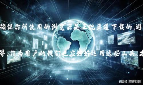 区块链浏览器下载攻略：专家揭秘独家秘诀，让你轻松使用区块链！
keywords区块链浏览器, 下载, 使用秘诀/keywords

引言
在今天这个数字化的时代，区块链技术如同一阵强风，正在影响着我们的生活。而区块链浏览器，更是这股风潮中的明星工具。无论你是想查找交易、地址信息，还是了解不同区块链的最新动态，区块链浏览器都能够为你提供一手资料。不过，你可能会问：这种强大的工具该如何获取呢？别担心，今天我们就来聊聊区块链浏览器的官方下载和使用秘诀。

什么是区块链浏览器？
简单来说，区块链浏览器是一种可以让用户查看区块链上各种数据的工具，类似于传统网络浏览器的作用。比如，你可以通过它查到某个钱包地址的余额，或者某笔交易的状态。它不仅仅是个信息平台，还可以视作区块链的“公证人”，帮助用户验证交易的真实性。

为什么需要区块链浏览器？
在区块链世界中，由于去中心化的特性，所有交易记录都被广泛公开。这让很多人觉得安全可靠，但这也带来了信息获取上的挑战。区块链浏览器正是为了解决这一问题而设计。通过它，你可以轻松访问到你所需的信息，比如：
ul
    li查看某个交易的具体信息/li
    li追踪资产的流动情况/li
    li确认交易是否成功/li
/ul

如何选择合适的区块链浏览器？
说到选择，市场上不乏各种区块链浏览器，市民朋友们常常会感到眼花缭乱。那么，我们该如何选择呢？首先，确认它支持你所关注的区块链类型。比如，以太坊、比特币或是其他国产公链的支持情况都需要纳入考虑。此外，功能的丰富程度、界面的友好度、更新的频率等都是一个好的浏览器应该具备的条件。

区块链浏览器官方下载的方法
找到合适的区块链浏览器之后，接下来就是下载了。通常情况下，我们可以通过以下几个步骤下载：
ol
    li访问官方网站：确保你访问的是该浏览器的官方网站，以避免到一些假冒网站。/li
    li寻找下载链接：在网站首页或者下载专区，通常会有明显的下载按钮。/li
    li选择适合的版本：有些浏览器可能会有电脑版和手机版。如果你主要是在电脑上使用，下载电脑版；如果在手机上，那么选择移动版。/li
    li下载安装包：下载完成后，根据提示进行安装，通常安装步骤都比较简单。/li
/ol

安装后如何使用区块链浏览器？
安装完成之后，你可能会迫不及待地想要试试了。这里，有一些小秘诀，帮助你更高效地使用这些工具：
ul
    li查看交易记录：在搜索框里输入交易哈希，你就可以找到对应的交易记录，非常方便。/li
    li查询地址信息：输入钱包地址，一般可以看到该地址的余额和交易历史。/li
    li关注最新动态：有的浏览器会提供区块链新闻或最新动态，让你把握区块链市场的脉动。/li
/ul

小贴士：保护自己的隐私
虽然区块链自身是透明的，但这并不意味着你个人的信息也应该是公开的。在使用区块链浏览器时，谨记不要随意泄露你的地址或其他敏感信息。同时，确保你所使用的浏览器是正规渠道下载的，避免下载到带有恶意软件的版本。

总结
好了，以上就是关于区块链浏览器的下载及使用的几个小秘诀。希望通过这个指南，能让你在区块链的海洋中畅游无阻。说真的，区块链技术正在改变世界，作为用户的我们也应好好运用这些工具，才能更好地拥抱未来。如果你对区块链浏览器还有其他疑问或需求，别犹豫，继续探索吧！

如果你觉得这篇文章对你有所帮助，欢迎分享给更多的朋友们，让大家一起成为区块链的先行者！