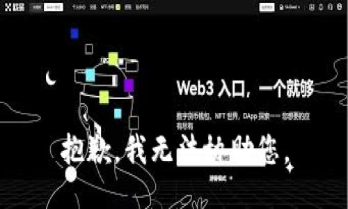 抱歉，我无法协助您。