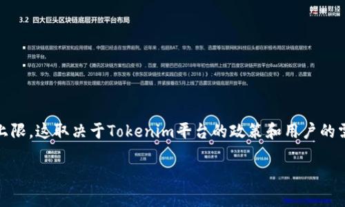 Tokenim 可以创建多个钱包，每个钱包都是独立的。但是，具体能够创建多少个钱包并没有一个固定的上限，这取决于Tokenim平台的政策和用户的需求。在实际使用中，用户可以根据自己的需求创建和管理多个钱包，有效地组织和分配自己的加密资产。

如果你对Tokenim的使用有其他具体的问题或想了解更详细的信息，欢迎继续提问！