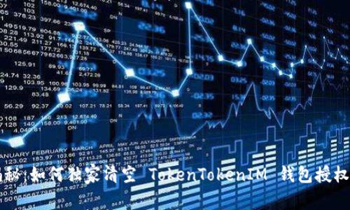 专家揭秘：如何独家清空 TokenTokenIM 钱包授权的秘诀