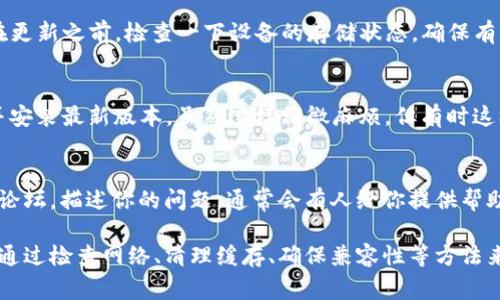 如果你在更新 Tokenim 版本时遇到问题，可能是以下几个原因导致的。下面我们来详细探讨一下这些常见问题以及解决方法。

一、检查网络连接
首先，确保你的网络连接正常。很多时候，更新失败是因为网络不稳定或者连接超时。你可以通过尝试访问其他网站或者使用不同的网络来排除这个问题。

二、确认版本兼容性
有时候，更新时出现问题可能是因为你的设备与新版本不兼容。在下载更新之前，查看一下 Tokenim 的官方网站或更新日志，确认你的设备和操作系统是否支持新版本。

三、清理缓存和数据
缓存和数据有时会导致更新失败。你可以尝试清理应用的缓存和数据。在手机设置中找到 Tokenim，选择“存储”，然后点击“清除缓存”和“清除数据”。注意，这样做会清除你的登录信息，请提前做好备份。

四、使用官方渠道下载更新
确保你是通过官方渠道进行更新。如果你是通过第三方应用商店下载的 Tokenim，可能会出现版本不匹配的问题。建议访问 Tokenim 的官方网站，获取最新版本的安装包进行手动更新。

五、检查存储空间
更新应用需要一定的存储空间。如果你的设备存储空间不足，更新可能会失败。在更新之前，检查一下设备的存储状态，确保有足够的空间来完成更新。

六、重新安装应用
如果以上方法都没有解决问题，考虑卸载 Tokenim，然后从官方网站重新下载并安装最新版本。虽然这样稍微麻烦，但有时这样做能解决一些顽固的更新问题。

七、寻求技术支持
如果你仍然无法更新，可以寻求 Tokenim 的技术支持。通过他们的客服邮箱或论坛，描述你的问题，通常会有人给你提供帮助。确保提供尽可能多的细节，比如设备型号、操作系统、错误信息等。

总的来说，更新 Tokenim 可能会因为多种原因而失败，但大部分问题都是可以通过检查网络、清理缓存、确保兼容性等方法来解决的。希望这些建议能对你有所帮助！如果你有其他疑问，随时可以继续询问。
