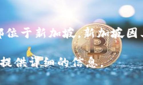Tokenim是一个数字钱包，主要用于加密货币的存储和交易。从公开信息来看，Tokenim的总部位于新加坡。新加坡因其友好的金融科技政策和严格的监管环境，已成为全球许多加密货币项目和钱包的热门选择。

如果你想了解有关Tokenim的更多信息，例如其功能、使用方法或安全性，请告诉我，我会尽量提供详细的信息。