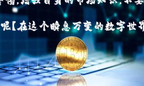 数字货币市场的复杂性以及参与者的多样性，使得“有人在操盘”这一说法充满了争议。作为一个快速发展的市场，数字货币吸引了无数的投资者、机构和分析师。接下来我们将探讨数字货币市场的操盘现象，分析各方参与者的角色和影响，揭示你所关心的数字货币是否真的被“操盘”。

什么是操盘？
操盘通常指的是操控市场的行为，操作者通过大量资金进出市场，以影响价格波动。说真的，这种现象在传统金融市场早有发生，比如股票市场。而在数字货币这个相对新兴的市场，操盘现象更是层出不穷。

数字货币市场有哪些操盘者？
在数字货币领域，操盘者可以分为个人投资者、机构投资者和市场制造商。这些参与者各自在市场中扮演着不同的角色。

h41. 个人投资者/h4
说到个人投资者，很多人可能会想到“韭菜”。在数字货币市场中，许多投资者因为缺乏经验和资讯，容易受到操盘者的影响。例如，有些人可能会在短时间内大量买入或卖出某种货币，从而形成了一种“羊群效应”。这种情况下，确实可以说市场受到操控。

h42. 机构投资者/h4
近年来，机构投资者的进入给数字货币市场带来了不小的变革。他们通常具备丰富的市场经验和强大的资金实力，能够对市场价格产生显著影响。许多机构通过投资基金、信托等方式进入市场，他们的买卖行为往往会引起价格的大幅波动。这一点在比特币、以太坊等主流数字货币中尤为明显。

h43. 市场制造商/h4
市场制造商是指那些通过提供流动性来帮助维持市场稳定的参与者。他们通常会通过设置买卖订单，在特定的价格区间内操控市场的供求关系。虽然他们的行为是为了提高市场的流动性，但有时候也可能牵涉到操控价格的行为。

数字货币市场操盘的迹象
那么，作为普通投资者，我们如何判断数字货币市场是否真的存在操盘行为呢？以下是一些常见的迹象：

h41. 畸高的交易量/h4
如果某种数字货币在短时间内出现异常的交易量，可能意味着有操盘者在介入。你知道，正常情况下，交易量的变化应该是逐渐的，而不是突然激增。

h42. 急剧的价格波动/h4
数字货币市场本身就容易受到情绪的波动影响，但如果某个币种的价格在短时间内经历大幅波动，并且伴随大量交易量的变化，那么可以怀疑是否存在人为操控。比如，前几个月某个币突然上涨，结果发现一位知名投资者在大量买入，随后价格又迅速回落，这就有些疑点。

h43. 社交媒体的影响/h4
现在的数字货币交易者常常会在社交媒体上发表意见，一些名人或投资专家的Tweet（推特）能够瞬间引发市场的剧烈波动。因此，针对某种数字货币的社交媒体讨论度也可以作为判断市场操控的一种参考。

如何避免被操盘？
面对数字货币市场的复杂性，我们应该怎样保护自己不被操盘者的行为所影响呢？下面是几个实用的建议：

h41. 增强自己的市场知识/h4
在决定投资前，先花时间了解数字货币的基本原理、市场机制和风险，这些信息对于判断市场是否受到操控非常重要。说真的，知识就是力量，越了解市场，你就越能做出理智的决策。

h42. 不要盲目跟风/h4
很容易受到他人影响而作出决策，比如看到某个币在涨，大家都在买，你可能也会跟着抢购。要记住，市场不总是如表面那么简单，盲目跟风往往会让你成为“韭菜”。

h43. 分散风险/h4
不把所有的资金都投资在一种数字货币上是个智慧的做法。尝试投资多个不同的项目，以分散风险，这样即使其中一种出现问题，你的整体投资也不会受到过大影响。

总结
总结来说，数字货币市场确实存在着操盘行为，但并不是所有的价格波动都可以归结为操控。作为普通投资者，我们需要时刻保持警惕，增强自身的市场知识，不要轻易相信所谓的“内幕消息”。

通过了解市场的基本原理、注重数据分析和保持理性，我们可以在这个充满机会与风险的市场中找到属于自己的投资之路。你觉得呢？在这个瞬息万变的数字世界里，我们要更聪明地去投资，加油吧！ 

数字货币, 市场操控, 投资风险/guanjianci 
专家揭秘：数字货币市场操盘的独家秘诀，让你稳健投资！