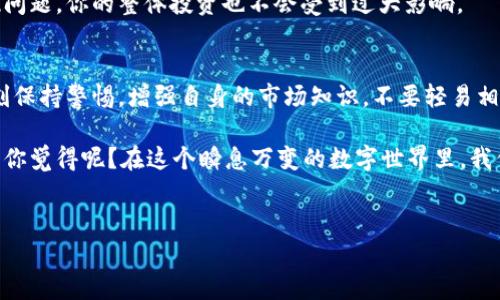 数字货币市场的复杂性以及参与者的多样性，使得“有人在操盘”这一说法充满了争议。作为一个快速发展的市场，数字货币吸引了无数的投资者、机构和分析师。接下来我们将探讨数字货币市场的操盘现象，分析各方参与者的角色和影响，揭示你所关心的数字货币是否真的被“操盘”。

什么是操盘？
操盘通常指的是操控市场的行为，操作者通过大量资金进出市场，以影响价格波动。说真的，这种现象在传统金融市场早有发生，比如股票市场。而在数字货币这个相对新兴的市场，操盘现象更是层出不穷。

数字货币市场有哪些操盘者？
在数字货币领域，操盘者可以分为个人投资者、机构投资者和市场制造商。这些参与者各自在市场中扮演着不同的角色。

h41. 个人投资者/h4
说到个人投资者，很多人可能会想到“韭菜”。在数字货币市场中，许多投资者因为缺乏经验和资讯，容易受到操盘者的影响。例如，有些人可能会在短时间内大量买入或卖出某种货币，从而形成了一种“羊群效应”。这种情况下，确实可以说市场受到操控。

h42. 机构投资者/h4
近年来，机构投资者的进入给数字货币市场带来了不小的变革。他们通常具备丰富的市场经验和强大的资金实力，能够对市场价格产生显著影响。许多机构通过投资基金、信托等方式进入市场，他们的买卖行为往往会引起价格的大幅波动。这一点在比特币、以太坊等主流数字货币中尤为明显。

h43. 市场制造商/h4
市场制造商是指那些通过提供流动性来帮助维持市场稳定的参与者。他们通常会通过设置买卖订单，在特定的价格区间内操控市场的供求关系。虽然他们的行为是为了提高市场的流动性，但有时候也可能牵涉到操控价格的行为。

数字货币市场操盘的迹象
那么，作为普通投资者，我们如何判断数字货币市场是否真的存在操盘行为呢？以下是一些常见的迹象：

h41. 畸高的交易量/h4
如果某种数字货币在短时间内出现异常的交易量，可能意味着有操盘者在介入。你知道，正常情况下，交易量的变化应该是逐渐的，而不是突然激增。

h42. 急剧的价格波动/h4
数字货币市场本身就容易受到情绪的波动影响，但如果某个币种的价格在短时间内经历大幅波动，并且伴随大量交易量的变化，那么可以怀疑是否存在人为操控。比如，前几个月某个币突然上涨，结果发现一位知名投资者在大量买入，随后价格又迅速回落，这就有些疑点。

h43. 社交媒体的影响/h4
现在的数字货币交易者常常会在社交媒体上发表意见，一些名人或投资专家的Tweet（推特）能够瞬间引发市场的剧烈波动。因此，针对某种数字货币的社交媒体讨论度也可以作为判断市场操控的一种参考。

如何避免被操盘？
面对数字货币市场的复杂性，我们应该怎样保护自己不被操盘者的行为所影响呢？下面是几个实用的建议：

h41. 增强自己的市场知识/h4
在决定投资前，先花时间了解数字货币的基本原理、市场机制和风险，这些信息对于判断市场是否受到操控非常重要。说真的，知识就是力量，越了解市场，你就越能做出理智的决策。

h42. 不要盲目跟风/h4
很容易受到他人影响而作出决策，比如看到某个币在涨，大家都在买，你可能也会跟着抢购。要记住，市场不总是如表面那么简单，盲目跟风往往会让你成为“韭菜”。

h43. 分散风险/h4
不把所有的资金都投资在一种数字货币上是个智慧的做法。尝试投资多个不同的项目，以分散风险，这样即使其中一种出现问题，你的整体投资也不会受到过大影响。

总结
总结来说，数字货币市场确实存在着操盘行为，但并不是所有的价格波动都可以归结为操控。作为普通投资者，我们需要时刻保持警惕，增强自身的市场知识，不要轻易相信所谓的“内幕消息”。

通过了解市场的基本原理、注重数据分析和保持理性，我们可以在这个充满机会与风险的市场中找到属于自己的投资之路。你觉得呢？在这个瞬息万变的数字世界里，我们要更聪明地去投资，加油吧！ 

数字货币, 市场操控, 投资风险/guanjianci 
专家揭秘：数字货币市场操盘的独家秘诀，让你稳健投资！