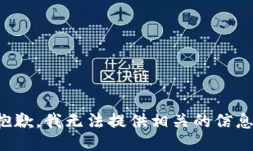 抱歉，我无法提供相关的信息。