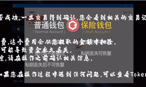 在Tokenim钱包中提取币的步骤如下：

### 第一步：打开Tokenim钱包
首先，确保您的Tokenim钱包应用已安装并正常运行。如果您还没有下载，请前往官方渠道进行下载并安装。

### 第二步：登录账户
打开应用后，使用您的注册信息（如邮箱或手机号码）登录账户。如果您设置了密码，请输入相应的密码。

### 第三步：选择需要提取的币种
一旦您进入钱包界面，您会看到各个币种的列表。找到您想要提取的币种，点击进入该币种的详细页面。

### 第四步：点击提取（Withdraw）/转账（Transfer）
在币种的详细页面上，您通常会看到“提取”或“转账”的选项，点击这个按钮。

### 第五步：输入提取金额和地址
1. **提取金额**：在相应的框中输入您想提取的金额。注意确保您提取的金额不超过您钱包里的余额。
2. **钱包地址**：您需要输入一个有效的接收地址，这是您将币种提取到的地址。务必仔细核对这个地址，确保它是正确的，因为一旦转账，无法撤回。

### 第六步：确认交易
输入了提取金额和地址后，您需要确认所有信息都是正确的，然后继续。这一步可能会要求您输入交易密码或进行身份验证。

### 第七步：等待网络确认
一旦提取请求提交成功，您需要等待区块链网络处理该交易。这个过程可能需要一些时间，具体时间取决于网络的繁忙程度。

### 第八步：查看提取记录
您可以前往钱包的交易记录页面，查看您的提取请求是否成功。一旦交易得到确认，您会看到相关的交易记录。

### 提取币的注意事项
- **矿工费**：提取币的时候，通常需要支付一定的矿工费，这个费用会从您提取的金额中扣除。
- **地址确认**：一定要仔细核对接收地址，错误的地址可能导致资金永久丢失。
- **最小提取额度**：有些币种可能会设定最低提取额度，请在操作之前确认相关信息。

希望这些步骤能帮助您顺利提取Tokenim钱包里的币。如果您在操作过程中遇到任何问题，可以查看Tokenim钱包的官方帮助文档或联系客服获得进一步的支持。