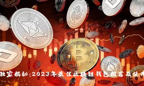 专家独家揭秘：2023年最佳区块链钱包推荐及使用秘诀