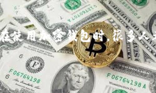 在现代数字货币的使用中，加密钱包是必须的工具之一。它不仅能够储存我们的数字资产，还能保护我们的个人信息安全。在使用加密钱包时，很多人都会问：加密钱包需要密码吗？怎么设置呢？下面我们将对此进行详细探讨，帮助你更好地了解加密钱包的密码设置与使用。

加密钱包使用密码的独家秘诀：专家解析密码设置的必要性与技巧