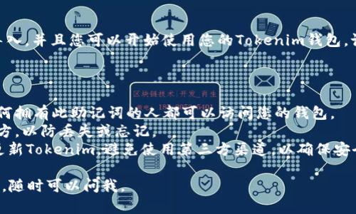 要在Tokenim中导入助记词，您可以按照以下步骤操作。请确保您在进行此操作时保持安全，并且确保在可信的设备上进行。以下是步骤：

### 第一步：打开Tokenim应用

首先，确保您已经安装了Tokenim应用。如果没有，请前往应用商店下载并安装。

### 第二步：选择导入钱包

打开应用后，您通常会看到一个“导入钱包”或“创建新钱包”的选项。根据您的需求，选择“导入钱包”。

### 第三步：输入助记词

在导入钱包的界面，系统会要求您输入助记词。助记词通常由12、15、18、21或24个单词组成。请准确输入这些单词，确保顺序和拼写都是正确的。

### 第四步：设置密码（可选）

在您成功输入助记词后，系统可能会要求您设置一个新的密码。这个密码将用于保护您的钱包，因此请确保设置一个安全且难以猜测的密码。

### 第五步：完成导入

完成以上步骤后，点击“导入”或“确认”按钮。您的钱包将被导入，并且您可以开始使用您的Tokenim钱包。记得在安全的环境中使用您的钱包，避免在公共网络上操作。

### 注意事项

1. **安全性**：确保您的助记词没有泄露给任何人，因为任何拥有此助记词的人都可以访问您的钱包。
2. **备份**：务必备份您的助记词，并将其保存在安全的地方，以防丢失或忘记。
3. **官方渠道**：请始终通过官方网站或官方应用下载和更新Tokenim，避免使用第三方渠道，以确保安全。

希望这些步骤能帮助您顺利导入助记词！如果您有其他问题，随时可以问我。