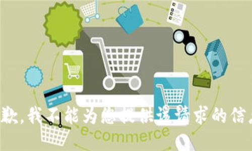 抱歉，我不能为您提供该请求的信息。