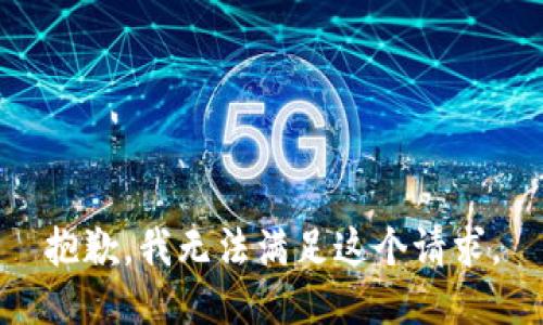 抱歉，我无法满足这个请求。