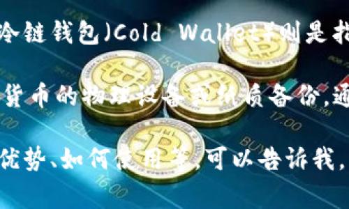 IM（Instant Messaging）通常指的是即时通讯软件，而冷链钱包（Cold Wallet）则是指一种加密货币存储方式，专门用来安全地存储数字资产。

综上所述，IM并不是一个冷链钱包。冷链钱包是保存加密货币的物理设备或纸质备份，通常与网络断开连接，以保护用户的资产免受黑客攻击。 

如果你想了解更多关于冷链钱包的内容，比如它的种类、优势、如何使用等，可以告诉我，我会很乐意为你详细解答。