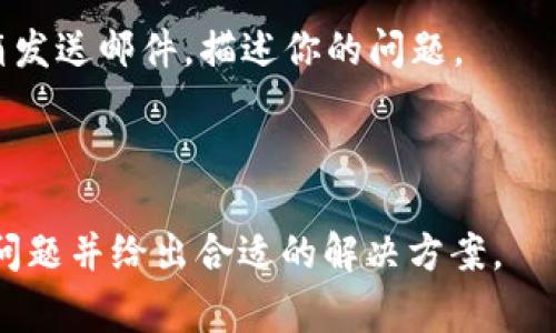 Tokenim 作为一个区块链资产管理平台或加密货币相关的项目，通常会提供一定的客户支持服务。如果你在使用该平台时遇到问题，建议你可以尝试以下几种方式联系他们的客服：

1. **官网支持**：大多数平台都会在其官方网站上提供客服支持页面，你可以查看FAQs（常见问题解答）或者联系客服的联系方式。

2. **社交媒体**：一些加密货币项目会在社交媒体平台上提供支持，例如 Twitter、Telegram 等。你可以查看他们的官方账号，看看是否有客服相关的信息。

3. **邮件支持**：很多平台会提供电子邮件支持，你可以向指定的客服邮箱发送邮件，描述你的问题。

4. **在线聊天**：如果网站上有在线聊天的功能，通常可以快速得到帮助。

建议你在联系时提供尽量详细的信息，这样可以帮助客服更快地理解你的问题并给出合适的解决方案。