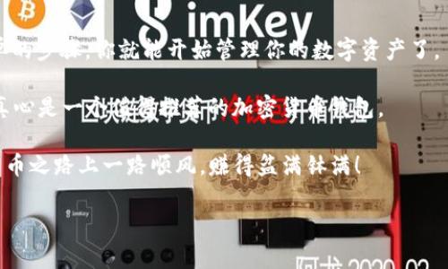 在这里，我将为你提供一个关于如何安装 Tokenim 的完整介绍。Tokenim 是一种加密货币钱包，能让用户方便地管理他们的数字资产。接下来，我会详细讲解关于 Tokenim 的安装步骤，包括所需的系统要求、主要功能、以及一些常见问题的解答。

内容提纲
1. Tokenim 简介
2. 系统要求
3. 安装步骤
   - 适用于移动设备的安装
   - 适用于桌面设备的安装
4. 常见问题解答
5. 总结

1. Tokenim 简介
说到数字货币钱包，Tokenim 作为一个相对新兴的选择，受到了越来越多人的关注。它不仅接受多种加密货币，还提供了安全、便捷的用户体验。用普通话说，就是非常容易上手，适合新手和老手同时使用。

不管你是个刚入门的区块链小白，还是个资深的数字货币投资者，Tokenim 都能为你提供一套完整的解决方案。你可以轻松地存储、接收和发送加密货币，而且安全性也相对较高，保证了你的资产安全。

2. 系统要求
在安装之前，确保你的设备符合以下最小系统要求：
ul
li操作系统：/li
ul
liAndroid 版本 5.0 及以上/li
liiOS 版本 11.0 及以上/li
liWindows 10 或 macOS 10.14 及以上/li
/ul
li内存：至少 2GB/li
li存储空间：建议至少有 100MB 的可用空间/li
/ul

3. 安装步骤
好了，说了这么多，让我们直接进入安装步骤吧！

h4适用于移动设备的安装/h4
如果你想在手机上使用 Tokenim，安装过程也非常简单！

1. 打开你的手机应用商店（Play Store 或 App Store）。
2. 在搜索框中输入“Tokenim”，然后点击搜索。
3. 找到官方应用后，点击下载和安装按钮。
4. 下载完成后，打开应用，并按照屏幕上的指示完成注册过程。

h4适用于桌面设备的安装/h4
桌面版本的 Tokenim 安装同样简单：

1. 打开你的网页浏览器，访问 Tokenim 的官方网站。
2. 在官网上选择 Desktop 版本的下载链接。
3. 下载完成后，找到安装文件，双击运行它。
4. 按照安装向导的步骤完成安装即可。

4. 常见问题解答
在安装过程中，可能会遇到一些问题，下面我为你整理了一些常见问题及解答，希望能帮助到你。

ul
li问：Tokenim 是免费的吗？/li
答：是的，Tokenim 可以免费下载和使用，当然，转账过程中可能会产生少量的网络费用。

li问：如果我忘记了密码，怎么办？/li
答：在登录界面有一个“忘记密码”的选项，按照指示重设密码即可，但一定要妥善保管好你的恢复信息哦！

li问：Tokenim 支持哪些加密货币？/li
答：Tokenim 支持多种加密货币，包括 Bitcoin、Ethereum、Litecoin 等，具体可以在应用内查看。
/ul

5. 总结
总的来说，安装 Tokenim 是个很简单的过程，不管你是新手还是老手，都可以轻松上手。只需几个简单的步骤，你就能开始管理你的数字资产了。

Tokenim 的用户体验设计友好，很适合那些不太熟悉数字货币的人。再加上它的安全性和多功能性，真心是一个值得推荐的加密货币钱包。

如果你还有其他问题，或者需要进一步的帮助，可以随时去官方论坛或社区寻求支持。希望你在数字货币之路上一路顺风，赚得盆满钵满！ 

希望这篇文章能帮助你顺利安装 Tokenim 并开始使用！如果你有任何其他问题，欢迎随时询问。