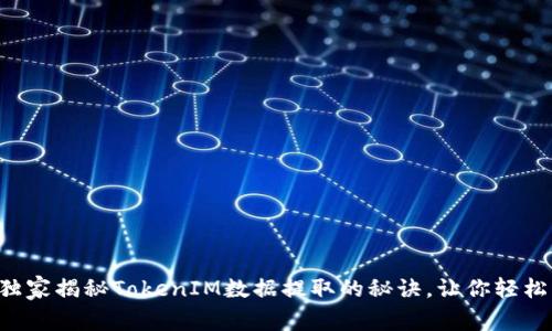 专家独家揭秘TokenIM数据提取的秘诀，让你轻松上手！