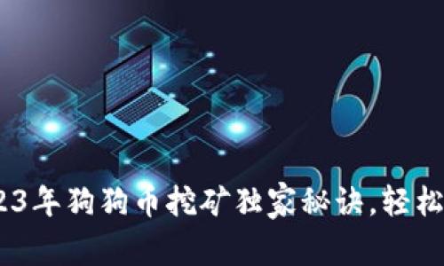 专家揭秘：2023年狗狗币挖矿独家秘诀，轻松注册挖矿APP！