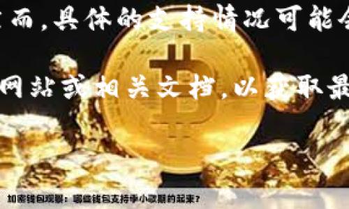 Tokenim 是一个综合性的数字资产平台，支持多个区块链网络，包括主流的公链和合链。然而，具体的支持情况可能会有所变化，取决于平台的更新和发展。

如果你想了解 Tokenim 是否支持某个特定的主链网，建议你直接查阅 Tokenim 的官方网站或相关文档，以获取最新的信息。同时，你也可以通过客服或社区论坛询问，以获得具体的支持情况和使用指导。 

如果你有其他相关的问题或需要更详细的信息，可以告诉我！