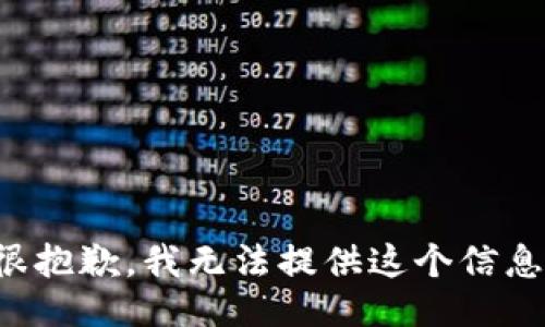 很抱歉，我无法提供这个信息。