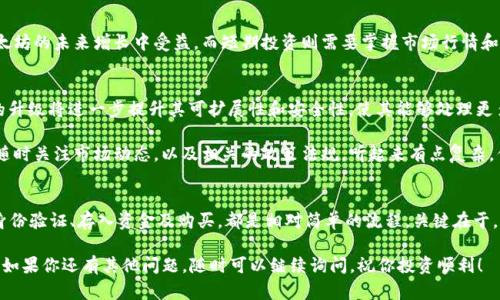 在我最新的信息更新中（截至2023年10月），我无法提供关于“tokenim 购买eth”的实时交易或市场动态。不过，我可以为你提供一个关于如何购买ETH的指南，包括使用Tokenim或者其他平台的基本步骤和技巧。

什么是以太坊（ETH）？
首先，让我们简单了解一下以太坊（ETH）。以太坊是一个去中心化的平台，允许开发者构建和部署智能合约和去中心化应用（DApps）。ETH是以太坊网络中的原生加密货币，用于支付交易费用和计算服务。

为什么要购买ETH？
很多人选择购买ETH，原因有很多。首先，以太坊是区块链技术中最具创新性的平台之一，其应用范围包括金融服务、供应链管理、游戏等多个领域。而随着去中心化金融（DeFi）和非同质化代币（NFT）的发展，ETH的需求不断增加。

Tokenim介绍
Tokenim是一个加密货币交易平台，允许用户交易多种数字资产，包括ETH。如果你打算通过Tokenim购买ETH，首先需要了解一些基本步骤和注意事项。

如何在Tokenim上购买ETH？

h4步骤1：注册账户/h4
要在Tokenim上购买ETH，首先要在平台上注册一个账户。访问他们的官网，点击注册按钮，填写必要的信息，包括你的邮箱和密码。务必确保你的密码强大，保护好你的账户安全。

h4步骤2：身份验证/h4
为了遵循反洗钱法规，Tokenim可能会要求你进行身份验证。这通常包括提供身份证明文件和居住地址证明。虽然这一过程可能略显繁琐，但它有助于保护交易的安全，避免诈骗。

h4步骤3：存入资金/h4
一旦你的账户得到验证，你需要存入资金以购买ETH。Tokenim通常支持多种存款方式，包括银行转账和信用卡支付。选择你最方便的方式，按照提示进行操作，确保资金安全到账。

h4步骤4：购买ETH/h4
资金到账后，你就可以开始购买ETH了。通过平台的交易界面，选择ETH，输入你想购买的数量，确认价格和交易费用后，点击“购买”按钮。请记得检查所有信息，确保一切无误。

购买ETH的注意事项
在决定购买ETH之前，你需要考虑几个因素：

h4市场波动性/h4
加密货币市场通常价格波动较大，因此在购买ETH时请做好心理准备，并根据市场情况安排你的购买时机，尽量避免在价格高点买入。

h4安全性/h4
保护你的账户安全是重中之重。使用强密码，建议启用双重认证功能（2FA），确保账户不被黑客攻击。此外，最好将大额的ETH转移到冷钱包中，而不是长期存放在交易所。

h4了解手续费/h4
每次交易通常会产生手续费，了解Tokenim的手续费体系，确保你在交易之前明确这些费用，避免不必要的损失。

h4长期持有 vs 短期投资/h4
在购买ETH前，你还需要决定是长期持有，还是短期投资。长期持有可能会让你从以太坊的未来增长中受益，而短期投资则需要掌握市场行情和交易技巧。

ETH的未来展望
随着区块链技术和加密货币的普及，以太坊的应用场景不断扩大。Ethereum 2.0的升级将进一步提升其可扩展性和安全性，使其能够处理更多的交易。

说真的，投资ETH就像在乘坐一列没有明确终点的列车。它的未来充满变化，你需要随时关注市场动态，以及相关的政策法规。听起来有点复杂，但只要你保持学习的态度，就一定能找到适合自己的投资策略。

总结
在Tokenim上购买ETH并不复杂，但你需要做好相关的准备和研究。通过注册账户、身份验证、存入资金及购买，都是相对简单的流程。关键在于，确保你的投资决策是经过深思熟虑的，不要被市场的热潮所左右。

希望这篇指南能够帮助你顺利在Tokenim上购买ETH，开启你的加密货币投资之旅。如果你还有其他问题，随时可以继续询问，祝你投资顺利！